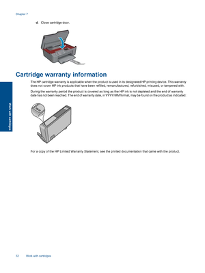 Page 34
d. Close cartridge door.
Cartridge warranty information
The HP cartridge warranty is applicable when the product is used in its designated HP printing device. This warranty
does not cover HP ink products that have been refilled, remanufactured, refurbished, misused, or tampered with.
During the warranty period the product is covered as long as the HP ink is not depleted and the end of warranty
date has not been reached. The end of warranty date, in YYYY/MM format, may be found on the product as...