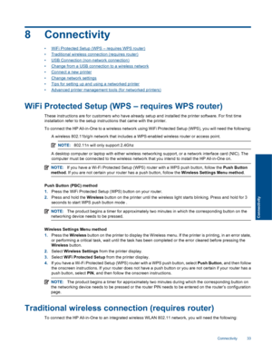 Page 35
8 Connectivity
•WiFi Protected Setup (WPS – requires WPS router)
•
Traditional wireless connection (requires router)
•
USB Connection (non-n etwork connection)
•
Change from a USB connection to a wireless network
•
Connect a new printer
•
Change network settings
•
Tips for setting up and using a networked printer
•
Advanced printer management tools (for networked printers)
WiFi Protected Setup (WPS – requires WPS router)
These instructions are for  customers who have already setup and installed the pr...