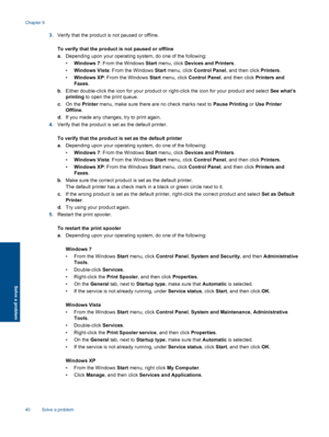 Page 42
3.Verify that the product is not paused or offline.
To verify that the product is not paused or offline
a. Depending upon your operating system, do one of the following:
• Windows 7 : From the Windows  Start menu, click  Devices and Printers .
• Windows Vista : From the Windows  Start menu, click  Control Panel , and then click  Printers.
• Windows XP : From the Windows  Start menu, click  Control Panel , and then click  Printers and
Faxes .
b . Either double-click the icon for your product or...