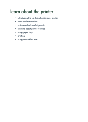 Page 31
learn about the printer
• introducing the hp deskjet 656c series printer
• terms and conventions
• notices and acknowledgments
• learning about printer features
• using paper trays
•printing
• using the taskbar icon
	


	 !
 