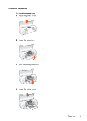 Page 11Unfold the paper tray
To unfold the paper tray
1.Raise the printer cover.
2.Lower the paper tray.
3.Fold out the tray extension.
4.Lower the printer cover.
Paper tray 9
 