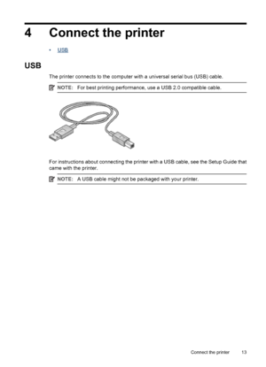 Page 154 Connect the printer
•USB
USB
The printer connects to the computer with a universal serial bus (USB) cable.
NOTE:For best printing performance, use a USB 2.0 compatible cable.
For instructions about connecting the printer with a USB cable, see the Setup Guide that
came with the printer.
NOTE:A USB cable might not be packaged with your printer.
Connect the printer 13
 