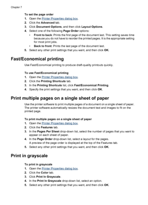 Page 38To set the page order
1.Open the 
Printer Properties dialog box.
2.Click the Advanced tab.
3.Click Document Options, and then click Layout Options.
4.Select one of the following Page Order options:
•Front to back: Prints the first page of the document last. This setting saves time
because you do not have to reorder the printed pages. It is the appropriate setting
for most print jobs.
•Back to front: Prints the last page of the document last.
5.Select any other print settings that you want, and then click...