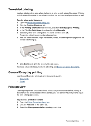 Page 39Two-sided printing
Use two-sided printing, also called duplexing, to print on both sides of the paper. Printing
on both sides of the paper is not only economical, but environmentally conscious as well.
To print a two-sided document
1.Open the 
Printer Properties dialog box.
2.Click the Printing Shortcuts tab.
3.In the Printing Shortcuts drop-down list, click Two-sided (Duplex) Printing.
4.In the Print On Both Sides drop-down list, click Manually.
5.Select any other print settings that you want, and then...