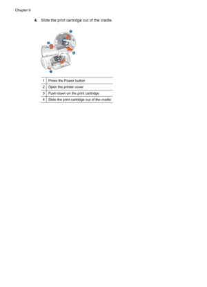Page 504.Slide the print cartridge out of the cradle.
1Press the Power button
2Open the printer cover
3Push down on the print cartridge
4Slide the print cartridge out of the cradle
Chapter 9
48 Maintenance
 