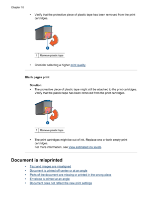 Page 74• Verify that the protective piece of plastic tape has been removed from the print
cartridges.
1Remove plastic tape
• Consider selecting a higher print quality.
Blank pages print
Solution:
• The protective piece of plastic tape might still be attached to the print cartridges.
Verify that the plastic tape has been removed from the print cartridges.
1Remove plastic tape
• The print cartridges might be out of ink. Replace one or both empty print
cartridges.
For more information, see 
View estimated ink...