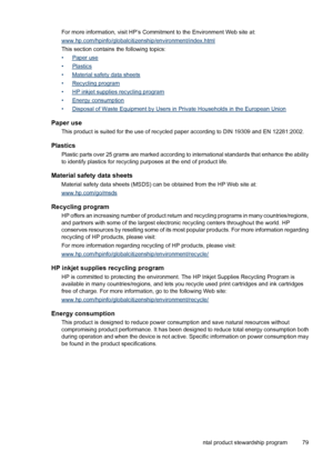 Page 81For more information, visit HP’s Commitment to the Environment Web site at:
www.hp.com/hpinfo/globalcitizenship/environment/index.html
This section contains the following topics:
•
Paper use
•
Plastics
•
Material safety data sheets
•
Recycling program
•
HP inkjet supplies recycling program
•
Energy consumption
•
Disposal of Waste Equipment by Users in Private Households in the European Union
Paper use
This product is suited for the use of recycled paper according to DIN 19309 and EN 12281:2002.
Plastics...