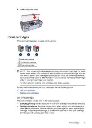 Page 176.Lower the printer cover.
Print cartridges
Three print cartridges can be used with the printer.
1Black print cartridge
2Tri-color print cartridge
3Photo print cartridge
NOTE:Your printer might be packaged with only a tri-color print cartridge. For better
results, install a black print cartridge in addition to the tri-color print cartridge. You can
print without a black print cartridge but doing so can cause the printer to print more
slowly and printed colors to differ from those you would see if a black...