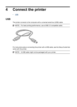 Page 244 Connect the printer
•USB
USB
The printer connects to the computer with a universal serial bus (USB) cable.
NOTE:For best printing performance, use a USB 2.0 compatible cable.
For instructions about connecting the printer with a USB cable, see the Setup Guide that
came with the printer.
NOTE:A USB cable might not be packaged with your printer.
22 Connect the printer
 