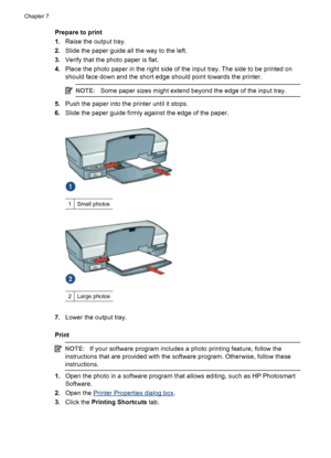 Page 32Prepare to print
1.Raise the output tray.
2.Slide the paper guide all the way to the left.
3.Verify that the photo paper is flat.
4.Place the photo paper in the right side of the input tray. The side to be printed on
should face down and the short edge should point towards the printer.
NOTE:Some paper sizes might extend beyond the edge of the input tray.
5.Push the paper into the printer until it stops.
6.Slide the paper guide firmly against the edge of the paper.
1Small photos
2Large photos
7.Lower the...