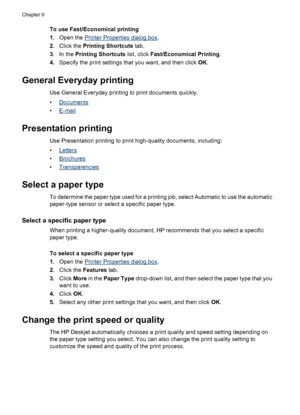 Page 56To use Fast/Economical printing
1.Open the 
Printer Properties dialog box.
2.Click the Printing Shortcuts tab.
3.In the Printing Shortcuts list, click Fast/Economical Printing.
4.Specify the print settings that you want, and then click OK.
General Everyday printing
Use General Everyday printing to print documents quickly.
•
Documents
•
E-mail
Presentation printing
Use Presentation printing to print high-quality documents, including:
•
Letters
•
Brochures
•
Transparencies
Select a paper type
To determine...