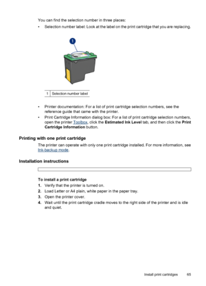 Page 67You can find the selection number in three places:
• Selection number label: Look at the label on the print cartridge that you are replacing.
1Selection number label
• Printer documentation: For a list of print cartridge selection numbers, see the
reference guide that came with the printer.
• Print Cartridge Information dialog box: For a list of print cartridge selection numbers,
open the printer 
Toolbox, click the Estimated Ink Level tab, and then click the Print
Cartridge Information button.
Printing...