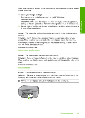 Page 107Make sure the margin settings for the document do not exceed the printable area of 
the HP All-in-One. 
To check your margin settings 
1. Preview your print job before sending it to the HP All-in-One. 
2. Check the margins. 
The HP All-in-One uses the margins you have set in your software application, 
as long as they are greater than the minimum margins the HP All-in-One supports. 
3. Cancel the print job if the margins are not satisfactory, and then adjust the margins 
in your software application....