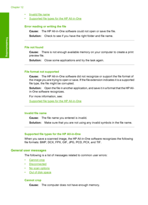 Page 120•Invalid file name 
•Supported file types for the HP All-in-One 
Error reading or writing the file 
Cause: The HP All-in-One software could not open or save the file. 
Solution: Check to see if you have the right folder and file name.
File not found 
Cause: There is not enough available memory on your computer to create a print 
preview file. 
Solution: Close some applications and try the task again.
File format not supported 
Cause: The HP All-in-One software did not recognize or support the file format...