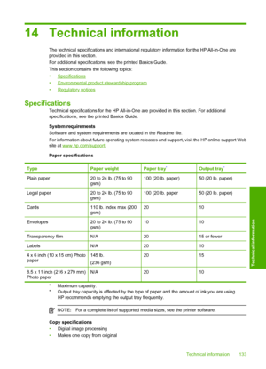 Page 13514 Technical information
The technical specifications and international regulatory information for the HP All-in-One are provided in this section. 
For additional specifications, se e the printed Basics Guide. 
This section contains  the following topics: 
•Specifications
•Environmental product stewardship program
•Regulatory notices
Specifications
Technical specifications for the HP All-in-One  are provided in this section. For additional 
specifications, see the printed Basics Guide. 
System...