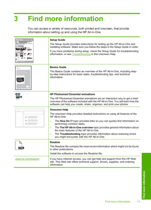 Page 153 Find more information
You can access a variety of resources, both printed and onscreen, that provide 
information about setting up and using the HP All-in-One.
Setup Guide 
The Setup Guide provides instructions  for setting up the HP All-in-One and installing software. Make sure you follow the steps in the Setup Guide in order. 
If you have problems during setup, check the Setup Guide for troubleshooting information, or see Troubleshooting  in this onscreen Help.
HP Photosmart   2600 series printer...