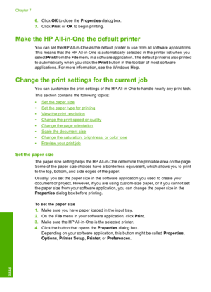 Page 326.Click OK to close the Properties dialog box. 
7. Click Print or OK to begin printing.
Make the HP All-in-One the default printer
You can set the HP All-in-One as the default printer to use from all software applications. 
This means that the HP All-in-One is automatically selected in the printer list when you 
select  Print from the File menu in a software application. The default printer is also printed 
to automatically wh en you click the Print button in the toolbar of most software 
applications....