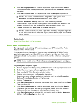 Page 396.In the Resizing Options area, click the appropriate paper size from the Size list. 
If a borderless image can be printed on the specified size, the  Borderless check box 
is enabled. 
7. In the Basic options area, click a paper type in the Paper Type drop-down list.
NOTE:You cannot print a borderless image if the paper type is set to 
Automatic  or to a type of paper other than a photo paper.
8.Select the Borderless printing check box if it is not already checked. 
If the borderless paper size and...