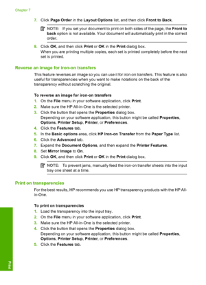 Page 467.Click Page Order in the Layout Options list, and then click Front to Back.
NOTE:If you set your document to print on both sides of the page, the Front to 
back  option is not available. Your document will automatically print in the correct 
order.
8. Click OK, and then click Print or OK in the Print dialog box. 
When you are printing multiple copies, each set is printed completely before the next 
set is printed.
Reverse an image for iron-on transfers
This feature reverses an image so you can use  it...