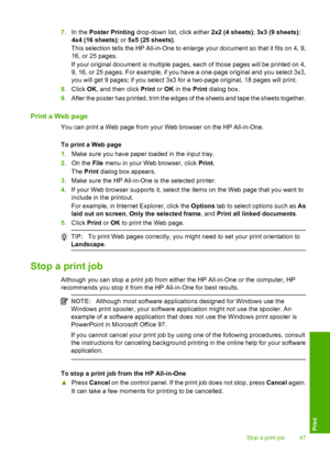 Page 497.In the Poster Printing drop-down list, click either 2x2 (4 sheets); 3x3 (9 sheets); 
4x4 (16 sheets) ; or 5x5 (25 sheets). 
This selection tells the HP All-in-One to enlarge your document so that it fits on 4, 9, 
16, or 25 pages. 
If your original document is multiple pages , each of those pages will be printed on 4, 
9, 16, or 25 pages. For example, if you have a one-page original and you select 3x3, 
you will get 9 pages; if you select 3x3 for a two-page original, 18 pages will print. 
8. Click OK,...