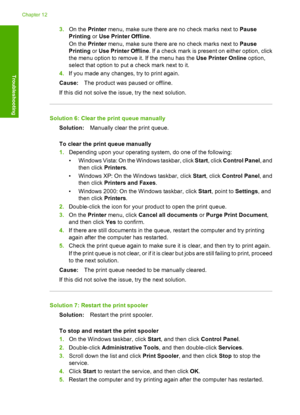 Page 1593.On the Printer menu, make sure there are no check marks next to Pause 
Printing  or Use Printer Offline. 
On the  Printer menu, make sure there are no check marks next to Pause 
Printing  or Use Printer Offline. If a check mark is present on either option, click 
the menu option to remove it. If the menu has the  Use Printer Online option, 
select that option to put  a check mark next to it. 
4. If you made any changes, try to print again. 
Cause: The product was paused or offline. 
If this did not...