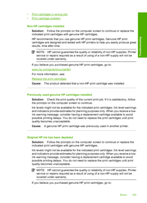 Page 186•Print cartridges in wrong slot 
•Print cartridge problem 
Non-HP cartridges installed 
Solution: Follow the prompts on the computer screen to continue or replace the 
indicated print cartridges with genuine HP cartridges. 
HP recommends that you use genuine HP print cartridges. Genuine HP print 
cartridges are designed and tested with HP printers to help you easily produce great 
results, time after time.
NOTE: HP cannot guarantee the quality or reliability of non-HP supplies. Printer 
service or...