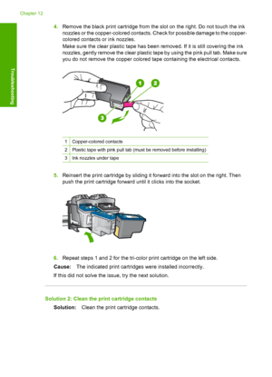Page 1954.Remove the black print cartridge from the slot on the right. Do not touch the ink 
nozzles or the copper-colored contacts. Check for possible damage to the copper- 
colored contacts or ink nozzles. 
Make sure the clear plastic ta pe has been removed. If it is still covering the ink 
nozzles, gently remove the clear plastic tape by using the pink pull tab. Make sure 
you do not remove the copper colored tape containing the electrical contacts.
1Copper-colored contacts
2Plastic tape with pink pull tab...