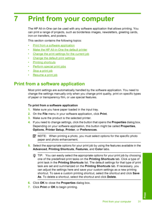 Page 347 Print from your computer
The HP All-in-One can be used with any software application that allows printing. You 
can print a range of projects, such as borderless images, newsletters, greeting cards,
iron-on transfers, and posters. 
This section contains the following topics: 
•Print from a soft ware application 
•Make the HP All-in-One the default printer
•Change the print settings for the current job 
•Change the default print settings 
•Printing shortcuts
•Perform special print jobs
•Stop a print job...