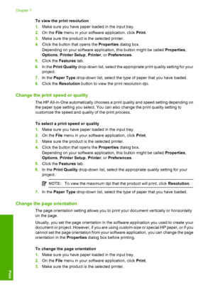 Page 37To view the print resolution 
1. Make sure you have paper loaded in the input tray. 
2. On the File menu in your software application, click Print. 
3. Make sure the product is the selected printer. 
4. Click the button that opens the Properties dialog box. 
Depending on your software application, this button might be called  Properties, 
Options , Printer Setup, Printer, or Preferences. 
5. Click the Features tab. 
6. In the Print Quality drop-down list, select the appropriate print quality setting for...