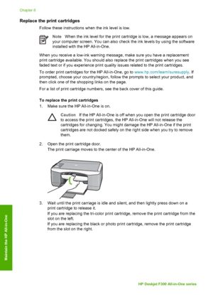 Page 31Replace the print cartridges
Follow these instructions when the ink level is low.
NoteWhen the ink level for the print cartridge is low, a message appears on
your computer screen. You can also check  the ink levels by using the software
installed with the HP All-in-One.
When you receive a low-ink warning message, make sure you have a replacement
print cartridge available. You should also replace  the print cartridges when you see
faded text or if you experience print  quality issues related to the print...