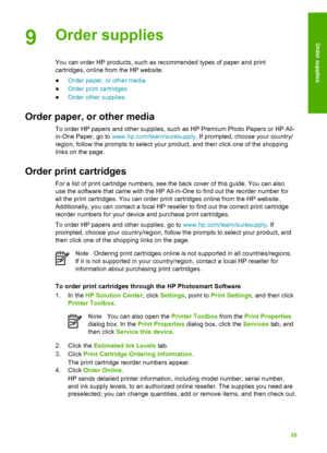 Page 389Order supplies
You can order HP products, such as recommended types of paper and print
cartridges, online from the HP website.
● Order paper, or other media
● Order print cartridges
● Order other supplies
Order paper, or other media
To order HP papers and other supplies, such  as HP Premium Photo Papers or HP All-
in-One Paper, go to  www.hp.com/learn/suresupply . If prompted, choose your country/
region, follow the prompts to select your product, and then click one of the shopping
links on the page....