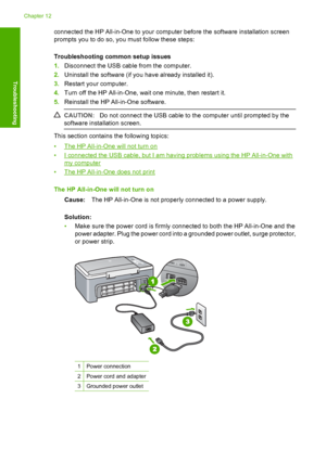 Page 82connected the HP All-in-One to your computer before the software installation screen 
prompts you to do so, you must follow these steps: 
Troubleshooting common setup issues 
1. Disconnect the USB cable from the computer. 
2. Uninstall the software (if you have already installed it). 
3. Restart your computer. 
4. Turn off the HP All-in-One, wait one minute, then restart it. 
5. Reinstall the HP All-in-One software.
CAUTION:Do not connect the USB cable to the computer until prompted by the 
software...