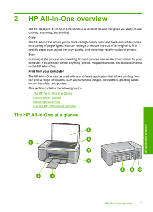 Page 92 HP All-in-One overview
The HP Deskjet F4100 All-in-One series is a versatile device that gives you easy-to-use 
copying, scanning, and printing. 
Copy
The HP All-in-One allows you to produce high-quality color and black-and-white copies 
on a variety of paper types. You can enlarge or reduce the size of an original to fit a 
specific paper size, adjust the copy quality, and make high-quality copies of photos. 
Scan
Scanning is the process of converting text and  pictures into an electronic format for...