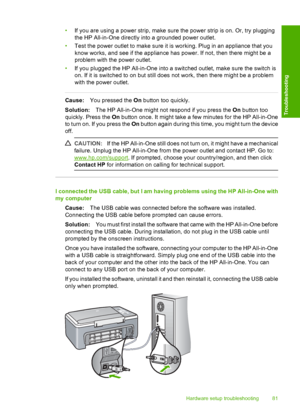 Page 83•If you are using a power strip, make sure the power strip is on. Or, try plugging 
the HP All-in-One directly into a grounded power outlet. 
• Test the power outlet to make sure it is working. Plug in an appliance that you 
know works, and see if the appliance has power. If not, then there might be a
problem with the power outlet. 
• If you plugged the HP All-in-One into a switched outlet, make sure the switch is 
on. If it is switched to on but still does not work, then there might be a problem 
with...