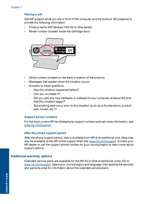 Page 44Placing a call 
Call HP support while you are in front of the computer and the product. Be prepared to 
provide the following information: 
• Product name (HP Deskjet 1050 All-in-One series) 
• Model number (located inside the cartridge door)
Model No. xxxxx
HP Ink Cartridge
Product No.xxxxxxxx
• Serial number (located on the back or bottom of the product) 
• Messages that appear when the situation occurs 
• Answers to these questions: 
◦ Has this situation happened before? 
◦ Can you re-create it? 
◦...