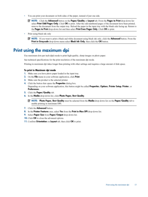 Page 15
•You can print your document on both sides of 
the paper, instead of just one side.
NOTE:Click the  Advanced  button on the  Paper/Quality  or Layout  tab. From the  Pages to Print  drop-down list
select  Print Odd Pages Only . Click OK to print. After the odd numbered page s of the document have been printed,
remove the document from the output tray . Reload the paper in the input tray with the blank side facing up. Return to
the  Pages to Print  drop-down list and then select  Print Even Pages Only....