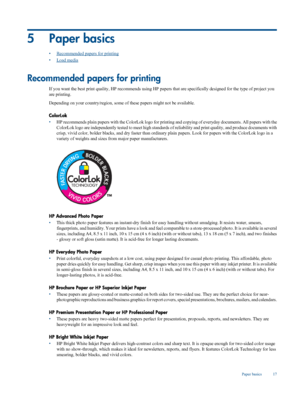 Page 19
5 Paper basics
•Recommended papers for printing
•
Load media
Recommended papers for printing
If you want the best print quality , HP recommends using HP pape rs that are specifically designed for the type of project you
are printing.
Depending on your country/region,  some of these papers might not be available.
ColorLok
• HP recommends plain papers 
with the ColorLok logo for printing and copying  of everyday documents. All papers with the
ColorLok logo are independently tested to  meet high standards...