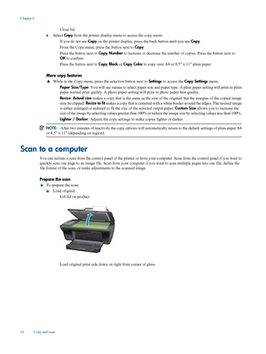 Page 26
Close lid.
c .Select  Copy from the printer display menu to access the copy menu.
 If you do not see  Copy on the printer display, pres s the back button until you see  Copy.
 From the Copy menu, press the button next to  Copy.
 Press the button next to  Copy Number to increase or decrease the numbe r of copies. Press the button next to
OK  to confirm.
 Press the button next to  Copy Black or Copy Color  to copy onto A4 or 8.5” x 11” plain paper.
More copy features
▲ While in the Copy menu, press...