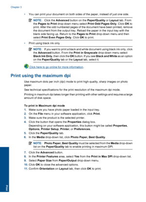 Page 16•You can print your document on both sides of the paper, instead of just one side.
NOTE:Click the Advanced button on the Paper/Quality or Layout tab. From 
the  Pages to Print drop-down menu select Print Odd Pages Only. Click OK to 
print. After the odd numbered pages of the document have been printed, remove
the document from the output tray. Reload the paper in the input tray with the 
blank side facing up. Return to the  Pages to Print drop-down menu and then 
select  Print Even Pages Only. Click OK...