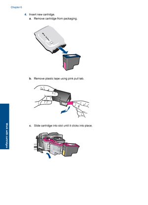 Page 344.Insert new cartridge. 
a . Remove cartridge from packaging.
b. Remove plastic tape using pink pull tab.
c. Slide cartridge into slot until it clicks into place.
Chapter 6 
32 Work with cartridges
Work with cartridges
 