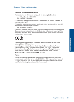 Page 63European Union regulatory notice
European Union Regulatory Notice
Products bearing the CE marking comply with the following EU Directives:   
  Low Voltage Directive 2006/95/EC   
  EMC Directive 2004/108/EC 
CE compliance of this product is valid only if powered with the correct CE-marked AC  adapter provided by HP.  
If this product has telecommunications functionality, it also complies with the essential  requirements of the following EU Directive: 
  R&TTE Directive 1999/5/EC 
Compliance with...