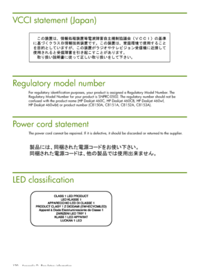 Page 120 Appendix D - Regulatory information 120
VCCI statement (Japan)
Regulatory model number
For regulatory identification purposes, your product is assigned a Regulatory Model Number. The 
Regulatory Model Number for your product is SNPRC-0502. The regulatory number should not be 
confused with the product name (HP Deskjet 460C, HP Deskjet 460CB, HP Deskjet 460wf, 
HP Deskjet 460wbt) or product number (C8150A, C8151A, C8152A, C8153A).
Power cord statement
The power cord cannot be repaired. If it is...