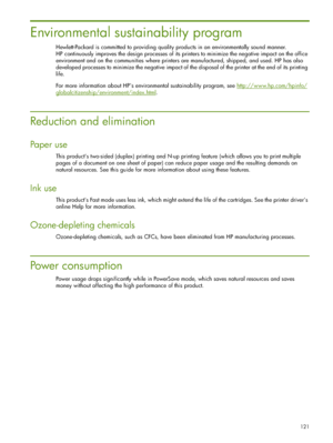 Page 121121
Environmental sustainability program
Hewlett-Packard is committed to providing quality products in an environmentally sound manner. 
HP continuously improves the design processes of its printers to minimize the negative impact on the office 
environment and on the communities where printers are manufactured, shipped, and used. HP has also 
developed processes to minimize the negative impact of the disposal of the printer at the end of its printing 
life.
For more information about HPs environmental...