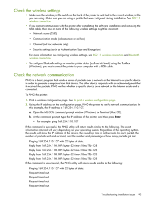 Page 93Troubleshooting installation issues 93
Check the wireless settings
Make sure the wireless profile switch on the back of the printer is switched to the correct wireless profile 
you are using. Make sure you are using a profile that was configured during installation. See 802.11 
wireless connection.
If you cannot communicate with the printer after completing the software installation and removing the 
USB cable, then one or more of the following wireless settings might be incorrect:
 Network name...