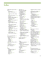 Page 127127
4800x1200 optimized dpi  30
802.11
accessories  18
ad hoc communication  19,  
54
configuring wireless settings  
58
infrastructure network  19,  54
overview  19
resetting wireless profiles  60
setting up a wireless 
connection  53
setting up factory defaults  55
SSID  54
troubleshooting  92
wireless configuration page  
47
wireless network settings 
description  54
wireless printer card lights  18
wireless printer card, 
installing  18
wireless profile configuration 
utility  60
wireless profile...