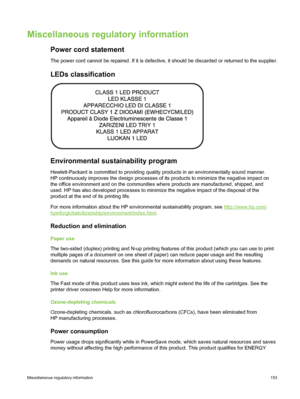 Page 163Miscellaneous regulatory information
Power cord statement
The power cord cannot be repaired. If it is defective, it should be discarded or returned to the supplier.
LEDs classification
 
Environmental sustainability program
Hewlett-Packard is committed to providing quality products in an environmentally sound manner.
HP continuously improves the design processes of its products to minimize the negative impact on
the office environment and on the communities where products are manufactured, shipped, and...