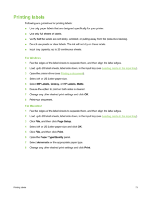 Page 83Printing labels
Following are guidelines for printing labels:
■Use only paper labels that are designed specifically for your printer.
■ Use only full sheets of labels.
■ Verify that the labels are not sticky, wrinkled, or pulling away from the protective backing.
■ Do not use plastic or clear labels. The ink will not dry on these labels.
■ Input tray capacity: up to 20 continuous sheets.
For Windows
1 Fan the edges of the label sheets to  separate them, and then align the label edges.
2 Load up to 20...