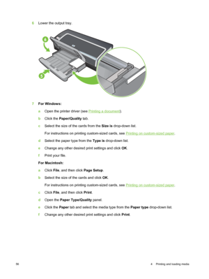 Page 666Lower the output tray.
7For Windows:
aOpen the printer driver (see 
Printing a document ).
b Click the  Paper/Quality  tab.
c Select the size of  the cards from the  Size is drop-down list.
For instructions on printing custom-sized cards, see 
Printing on custom-sized paper .
d Select the paper type from the  Type is drop-down list.
e Change any other desired print settings and click  OK.
f Print your file.
For Macintosh:
a Click  File, and then click  Page Setup.
b Select the size of the cards and...