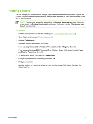 Page 81Printing posters
You can enlarge your document from a single page to multiple tiles that can be pasted together into
a poster. You can use this feature to enlarge a single-page document to many tiles depending on the
size of your document.
NOTE You can also access this feature from the  Printing Shortcuts tab. Open the printer
driver, select the  Printing Shortcuts  tab, and select the feature from the  What do you want
to do?  drop-down list.
For Windows
1Load the appropriate media into the input tray...