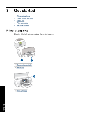 Page 113 Get started
•Printer at a glance
•
Power button and light
•
Paper tray
•
Print cartridges
•
Ink-backup mode
Printer at a glance
Click the links below to learn about the printer features.
1Power button and light
2Paper tray
1Print cartridges
8 Get started
Get started
 